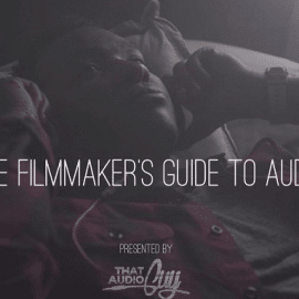 The Filmmaker’s Guide to Audio