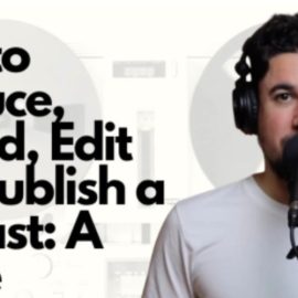 How to Produce, Record, Edit and Publish a Podcast: A Guide